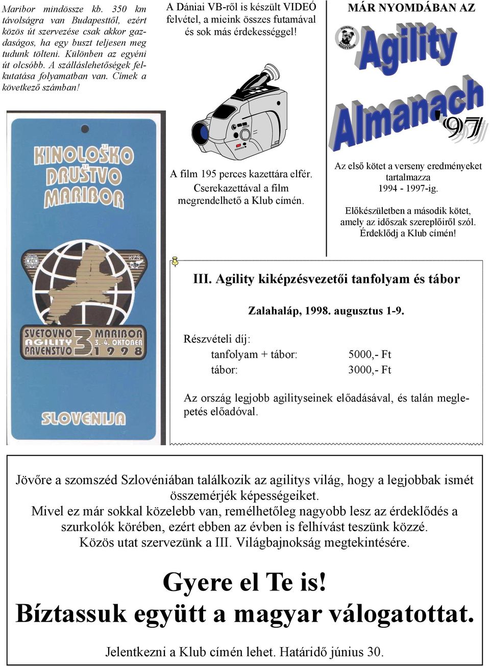 MÁR NYOMDÁBAN AZ A film 195 perces kazettára elfér. Cserekazettával a film megrendelhető a Klub címén. Az első kötet a verseny eredményeket tartalmazza 1994-1997-ig.