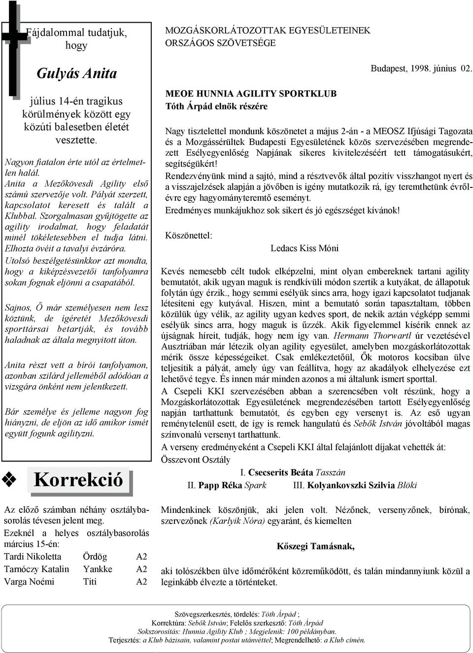 Szorgalmasan gyűjtögette az agility irodalmat, hogy feladatát minél tökéletesebben el tudja látni. Elhozta övéit a tavalyi évzáróra.