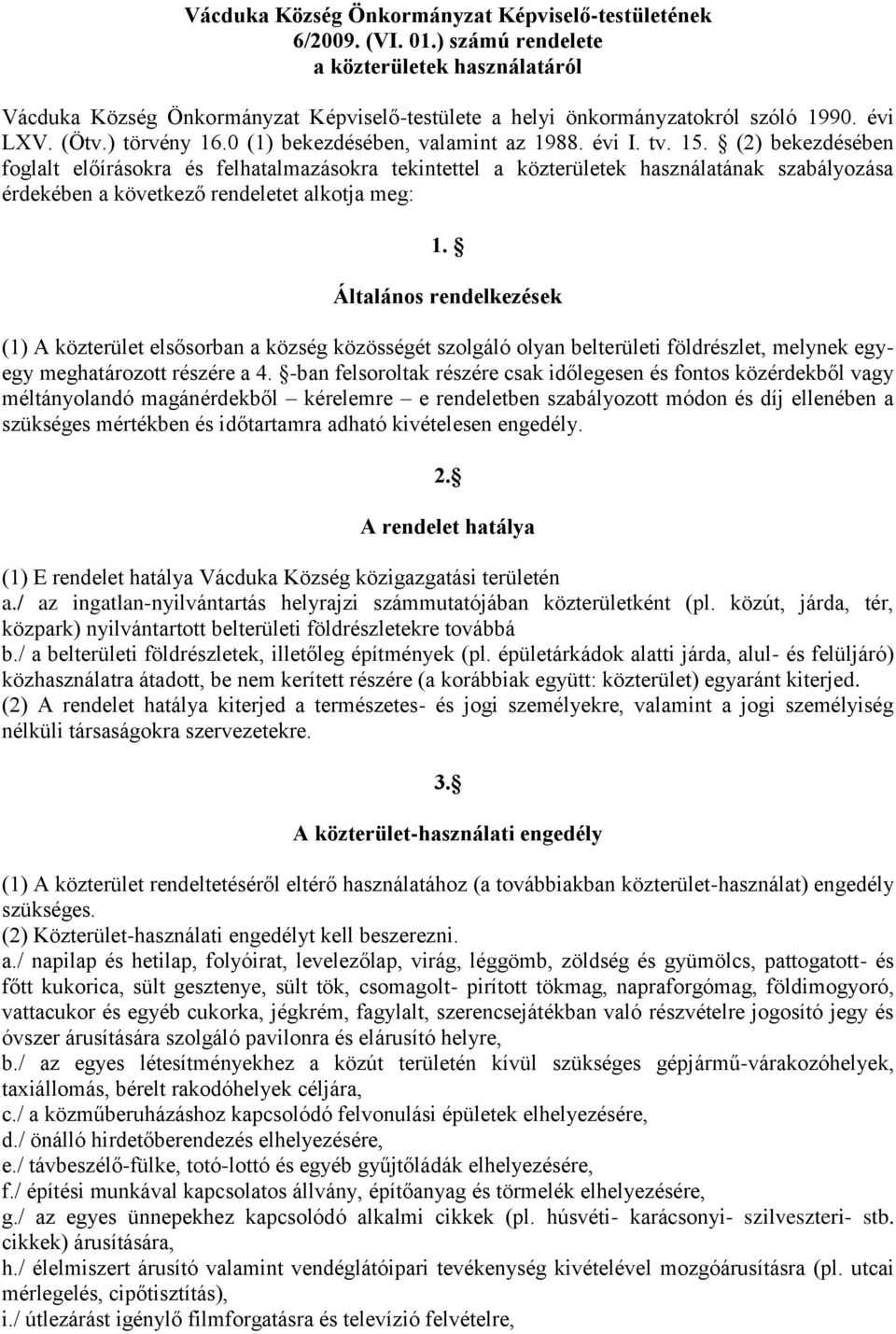 (2) bekezdésében foglalt előírásokra és felhatalmazásokra tekintettel a közterületek használatának szabályozása érdekében a következő rendeletet alkotja meg: 1.