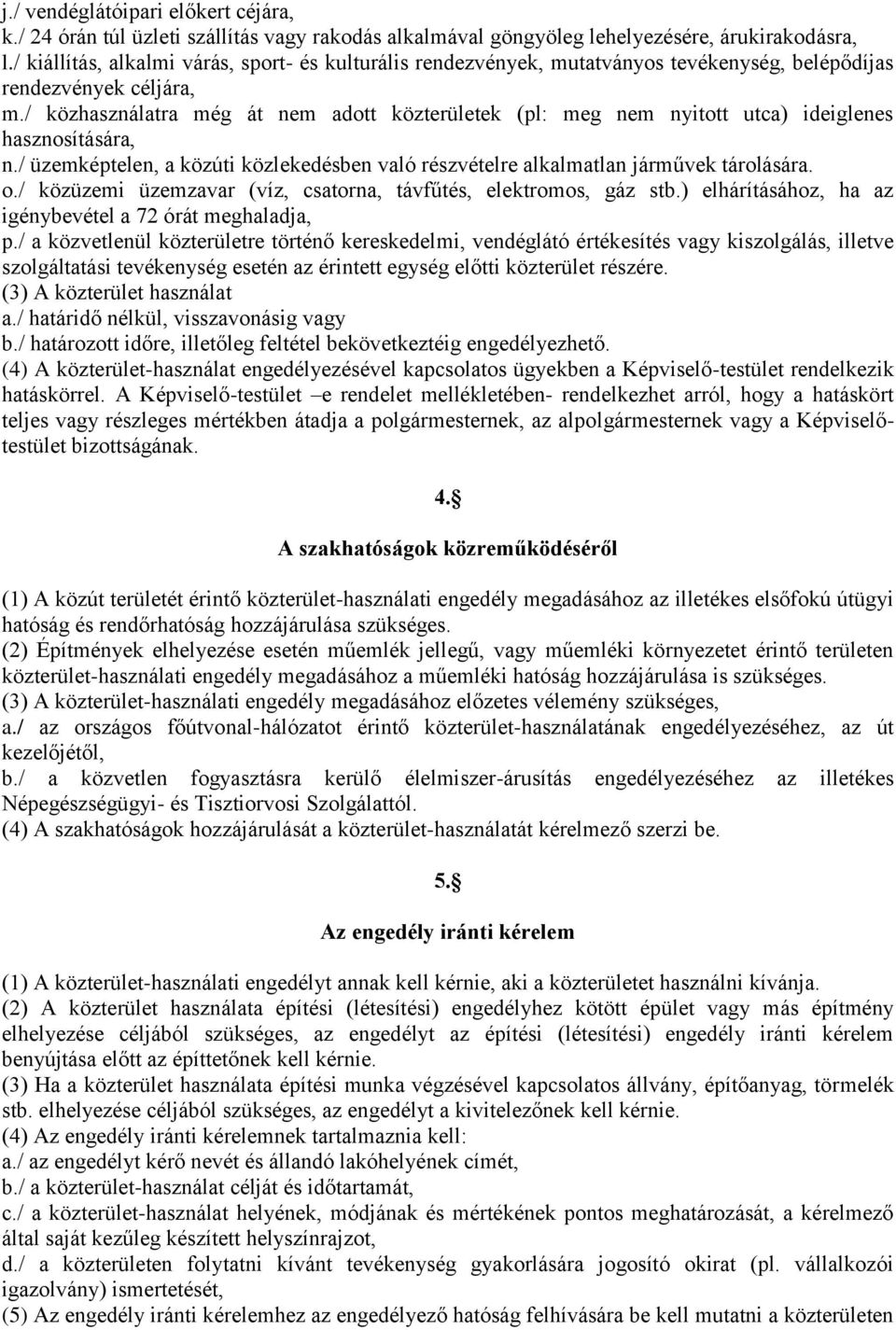 / közhasználatra még át nem adott közterületek (pl: meg nem nyitott utca) ideiglenes hasznosítására, n./ üzemképtelen, a közúti közlekedésben való részvételre alkalmatlan járművek tárolására. o.