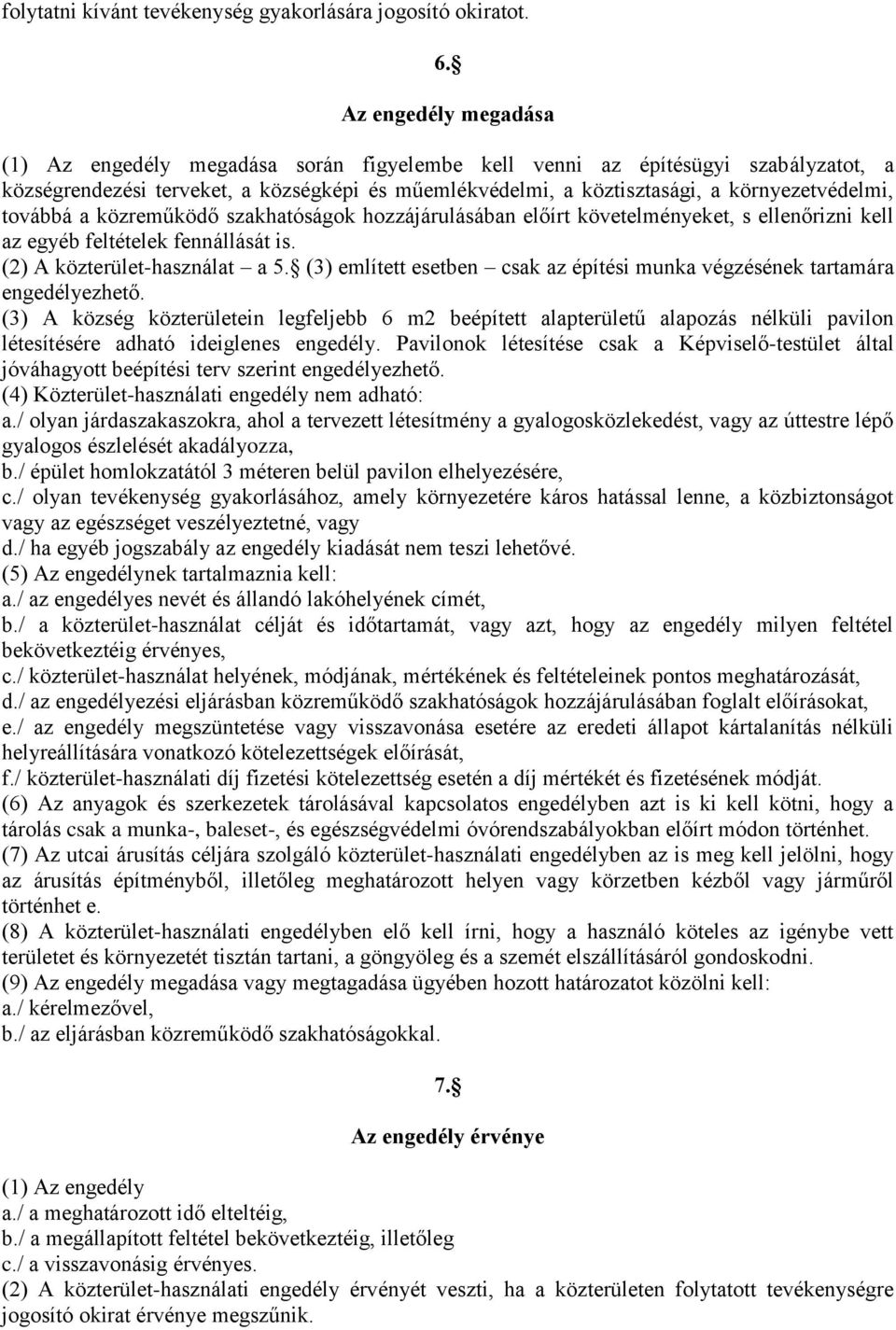 továbbá a közreműködő szakhatóságok hozzájárulásában előírt követelményeket, s ellenőrizni kell az egyéb feltételek fennállását is. (2) A közterület-használat a 5.