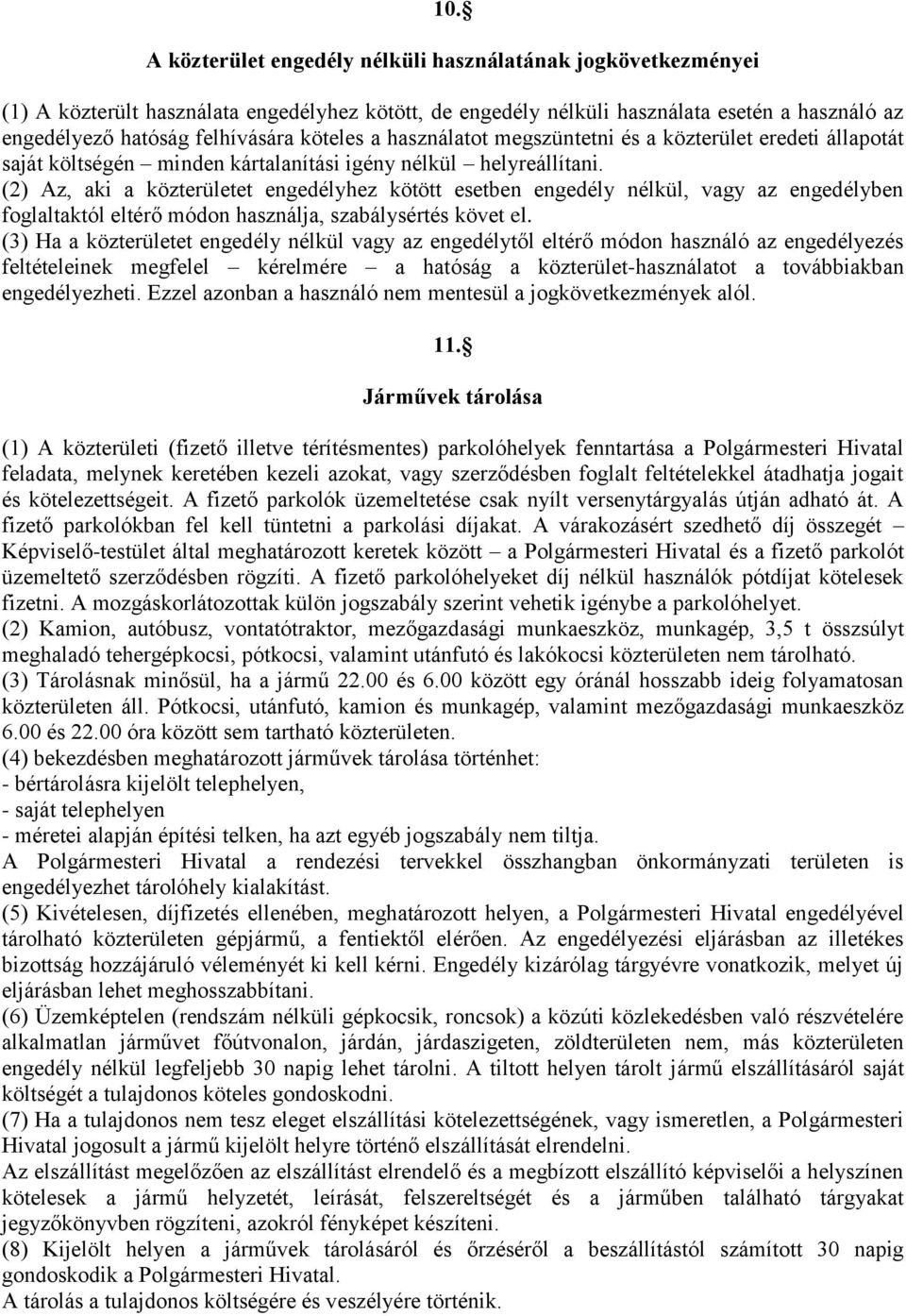 (2) Az, aki a közterületet engedélyhez kötött esetben engedély nélkül, vagy az engedélyben foglaltaktól eltérő módon használja, szabálysértés követ el.