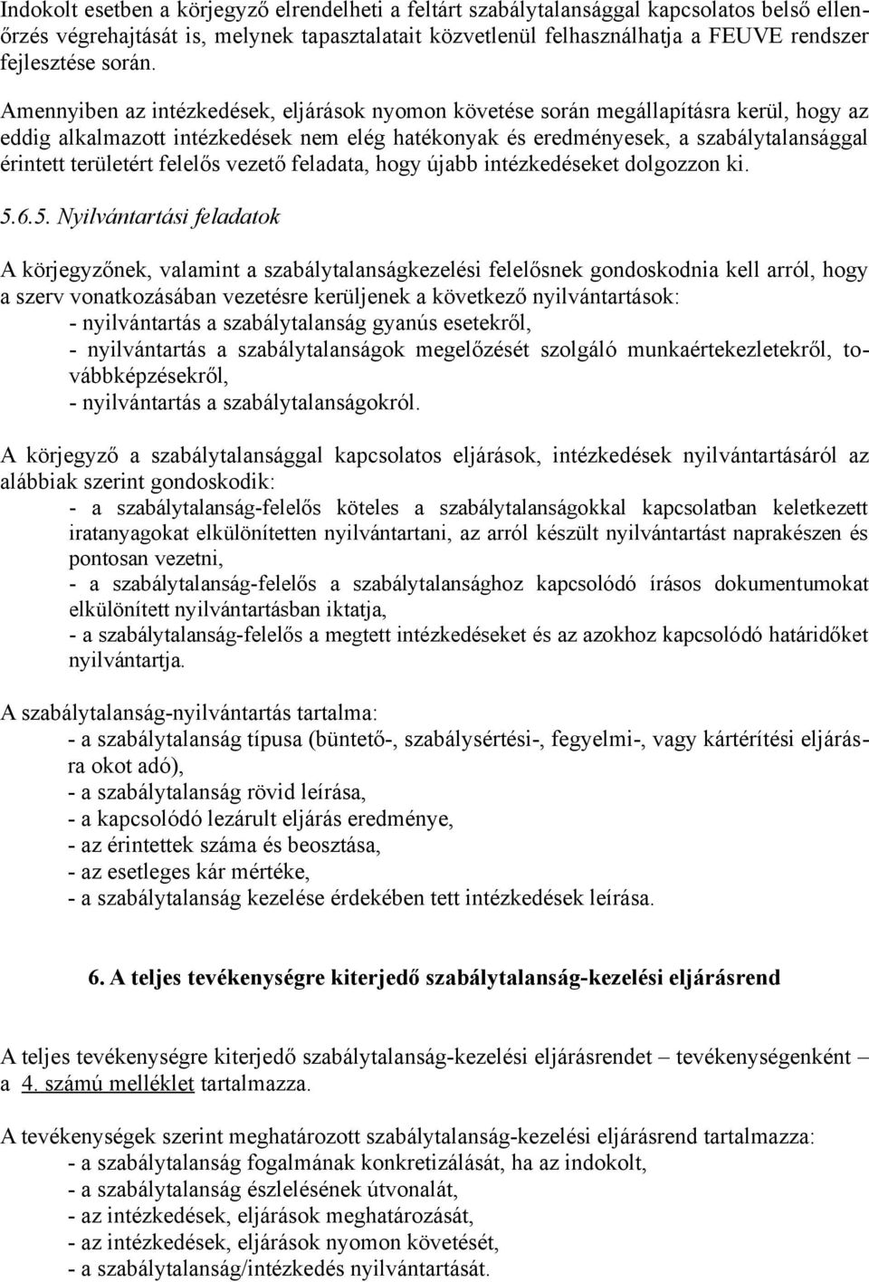 Amennyiben az intézkedések, eljárások nyomon követése során megállapításra kerül, hogy az eddig alkalmazott intézkedések nem elég hatékonyak és eredményesek, a szabálytalansággal érintett területért