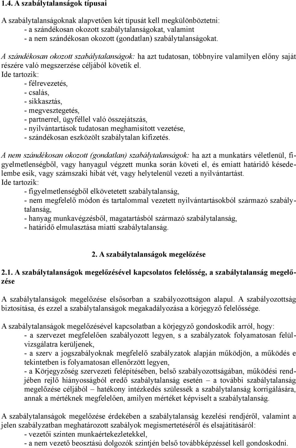 Ide tartozik: - félrevezetés, - csalás, - sikkasztás, - megvesztegetés, - partnerrel, ügyféllel való összejátszás, - nyilvántartások tudatosan meghamisított vezetése, - szándékosan eszközölt