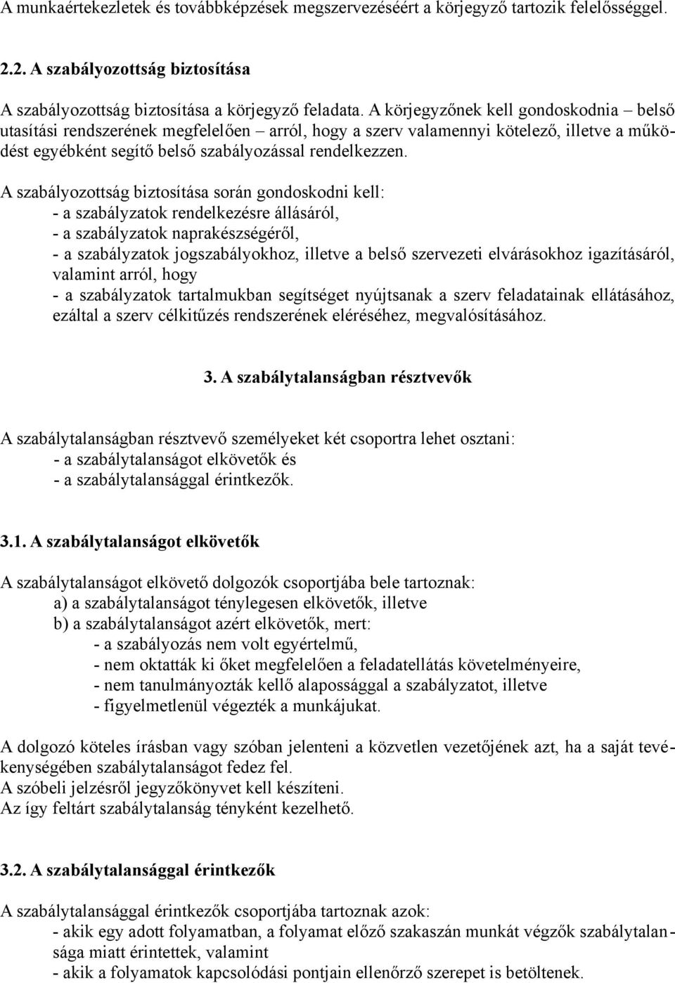 A szabályozottság biztosítása során gondoskodni kell: - a szabályzatok rendelkezésre állásáról, - a szabályzatok naprakészségéről, - a szabályzatok jogszabályokhoz, illetve a belső szervezeti