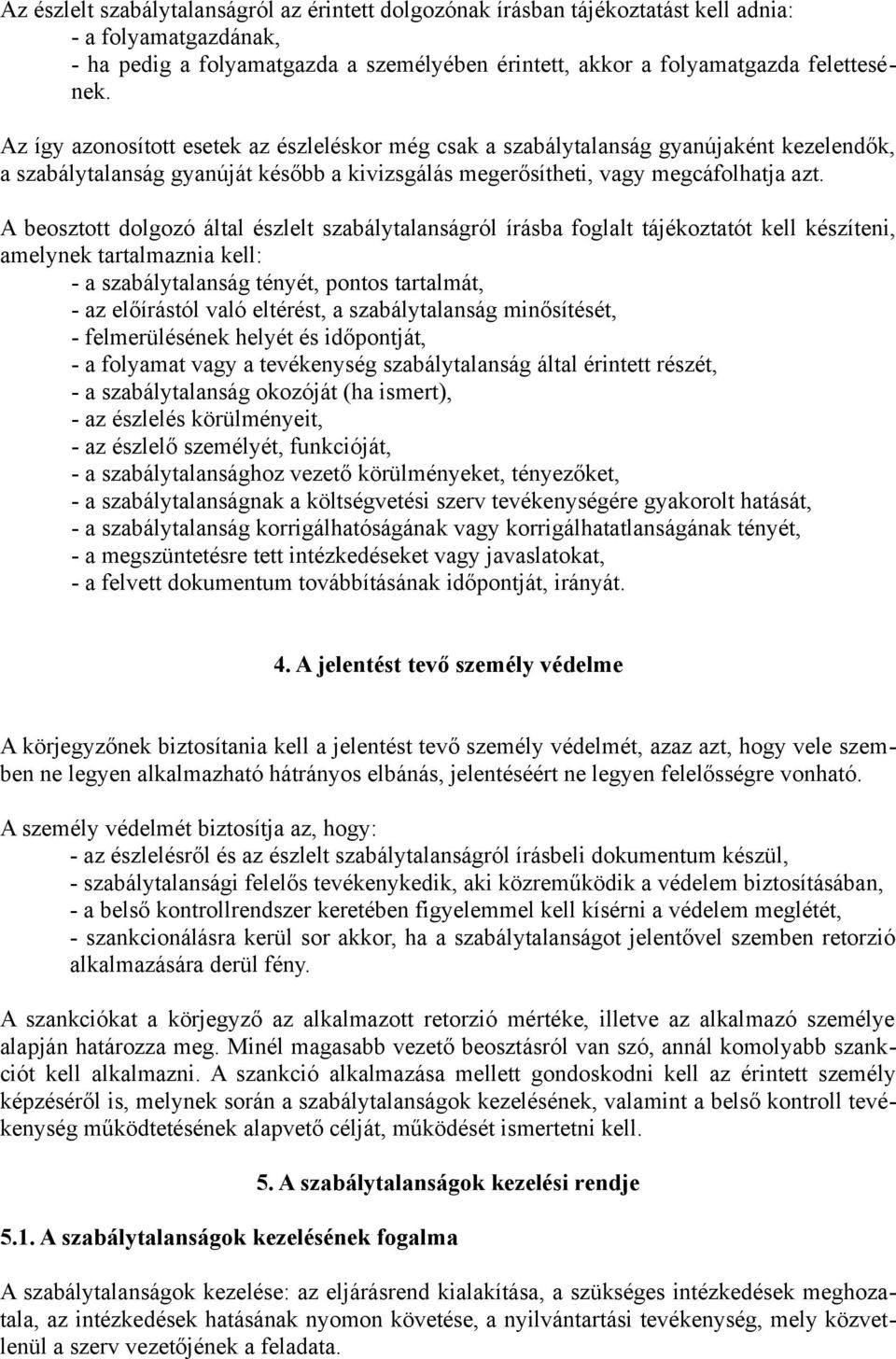 A beosztott dolgozó által észlelt szabálytalanságról írásba foglalt tájékoztatót kell készíteni, amelynek tartalmaznia kell: - a szabálytalanság tényét, pontos tartalmát, - az előírástól való