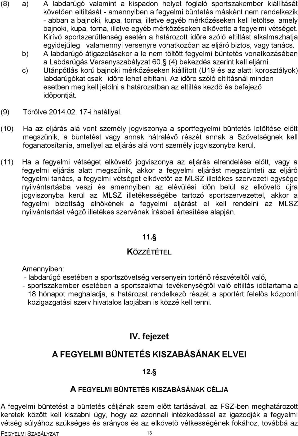 Kirívó sportszerűtlenség esetén a határozott időre szóló eltiltást alkalmazhatja egyidejűleg valamennyi versenyre vonatkozóan az eljáró biztos, vagy tanács.