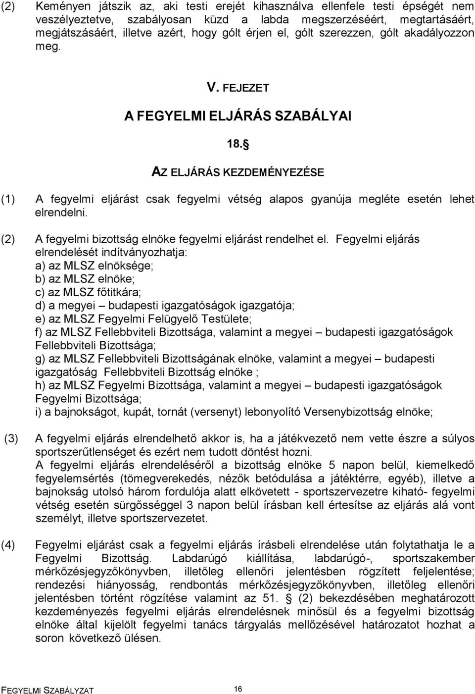 AZ ELJÁRÁS KEZDEMÉNYEZÉSE (1) A fegyelmi eljárást csak fegyelmi vétség alapos gyanúja megléte esetén lehet elrendelni. (2) A fegyelmi bizottság elnöke fegyelmi eljárást rendelhet el.