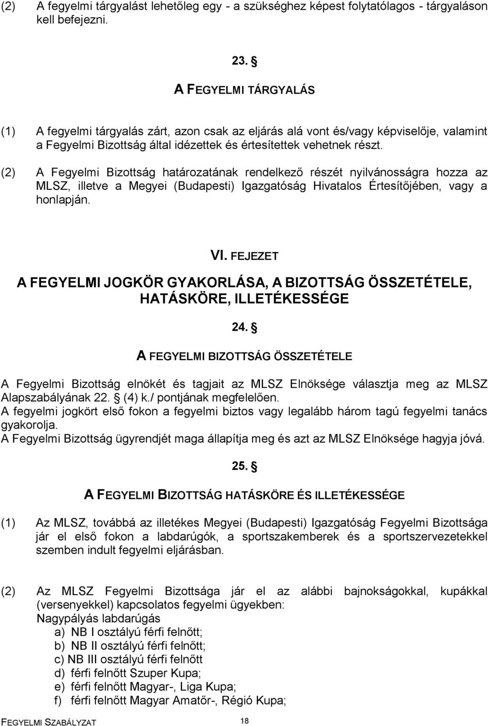 (2) A Fegyelmi Bizottság határozatának rendelkező részét nyilvánosságra hozza az MLSZ, illetve a Megyei (Budapesti) Igazgatóság Hivatalos Értesítőjében, vagy a honlapján. VI.