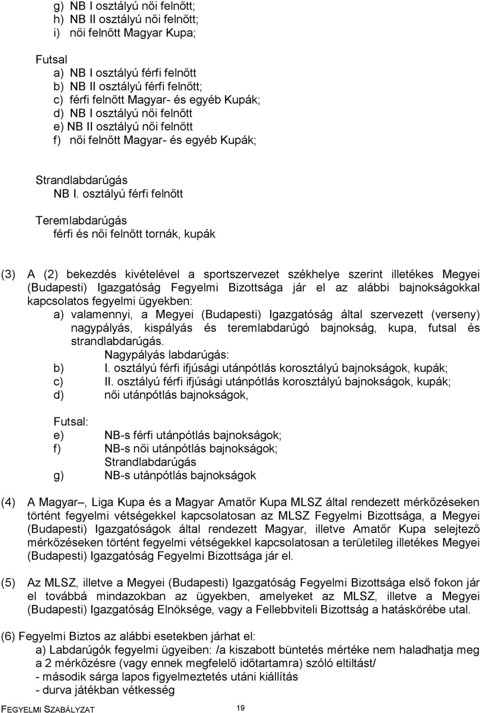 osztályú férfi felnőtt Teremlabdarúgás férfi és női felnőtt tornák, kupák (3) A (2) bekezdés kivételével a sportszervezet székhelye szerint illetékes Megyei (Budapesti) Igazgatóság Fegyelmi