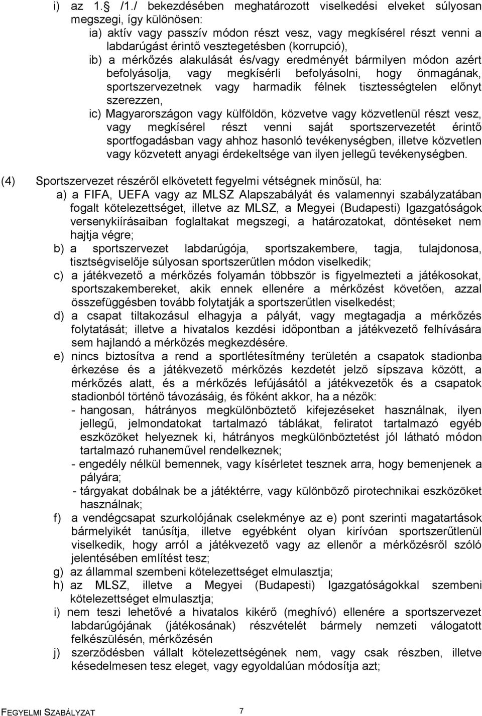 (korrupció), ib) a mérkőzés alakulását és/vagy eredményét bármilyen módon azért befolyásolja, vagy megkísérli befolyásolni, hogy önmagának, sportszervezetnek vagy harmadik félnek tisztességtelen