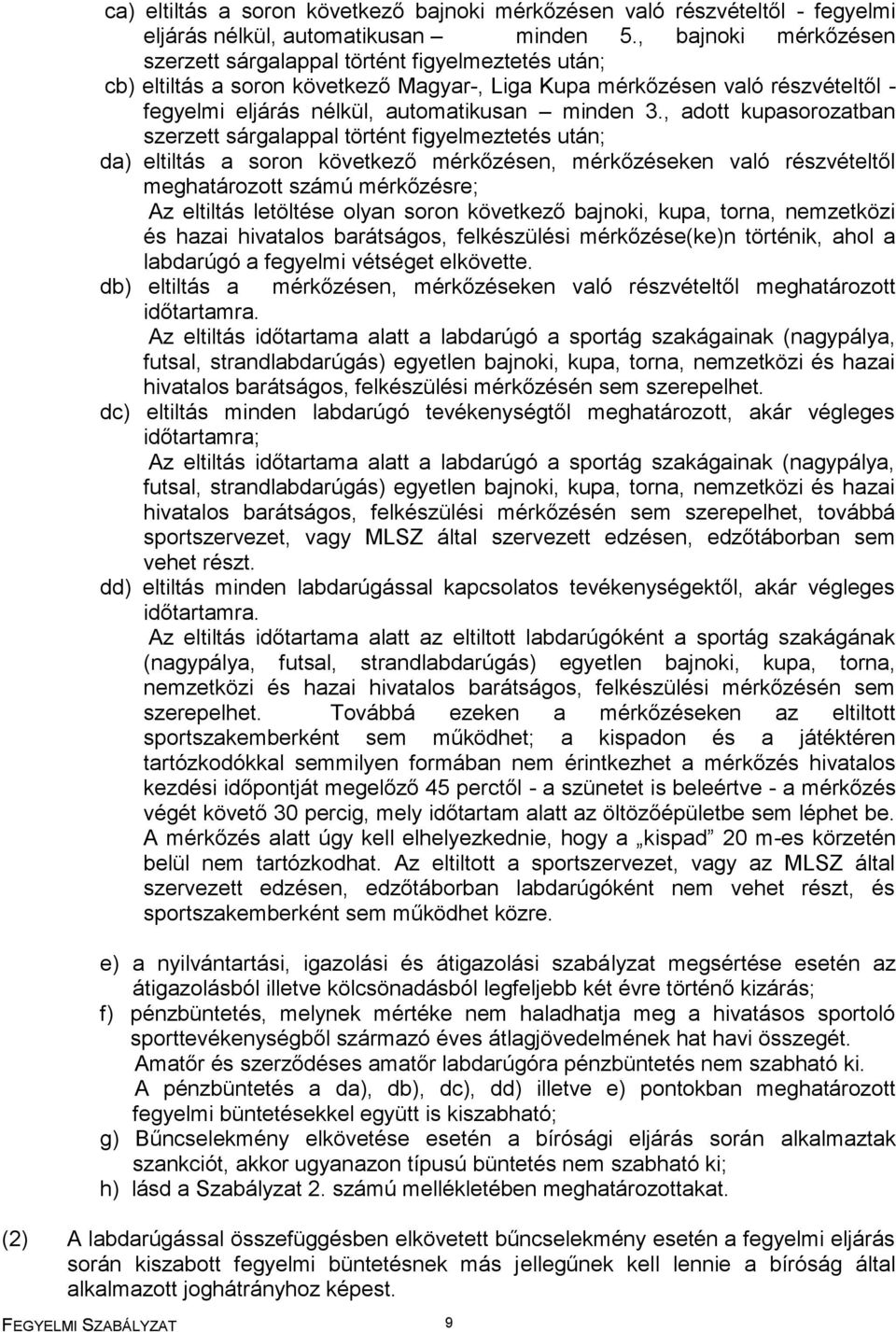 , adott kupasorozatban szerzett sárgalappal történt figyelmeztetés után; da) eltiltás a soron következő mérkőzésen, mérkőzéseken való részvételtől meghatározott számú mérkőzésre; Az eltiltás