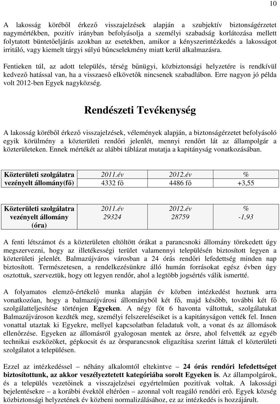 Fentieken túl, az adott település, térség bűnügyi, közbiztonsági helyzetére is rendkívül kedvező hatással van, ha a visszaeső elkövetők nincsenek szabadlábon.