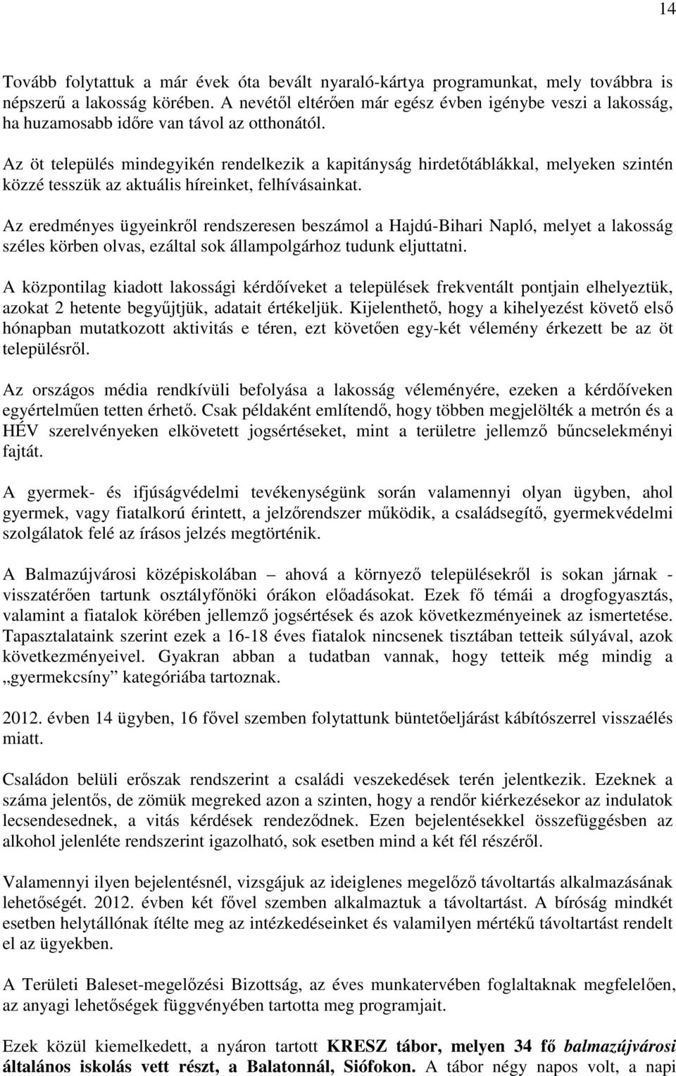 Az öt település mindegyikén rendelkezik a kapitányság hirdetőtáblákkal, melyeken szintén közzé tesszük az aktuális híreinket, felhívásainkat.