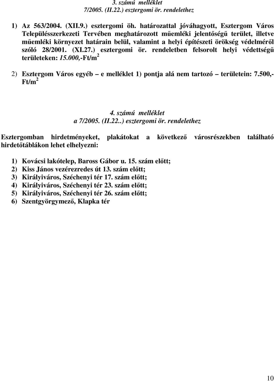 védelméről szóló 28/2001. (XI.27.) esztergomi ör. rendeletben felsorolt helyi védettségű területeken: 15.000,-Ft/m 2 2) Esztergom Város egyéb e melléklet 1) pontja alá nem tartozó területein: 7.