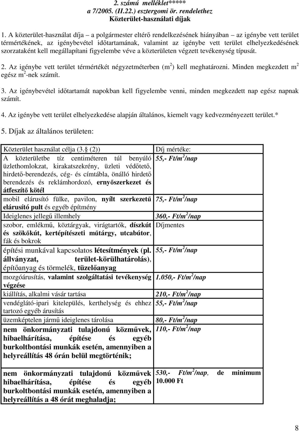 szorzataként kell megállapítani figyelembe véve a közterületen végzett tevékenység típusát. 2. Az igénybe vett terület térmértékét négyzetméterben (m 2 ) kell meghatározni.