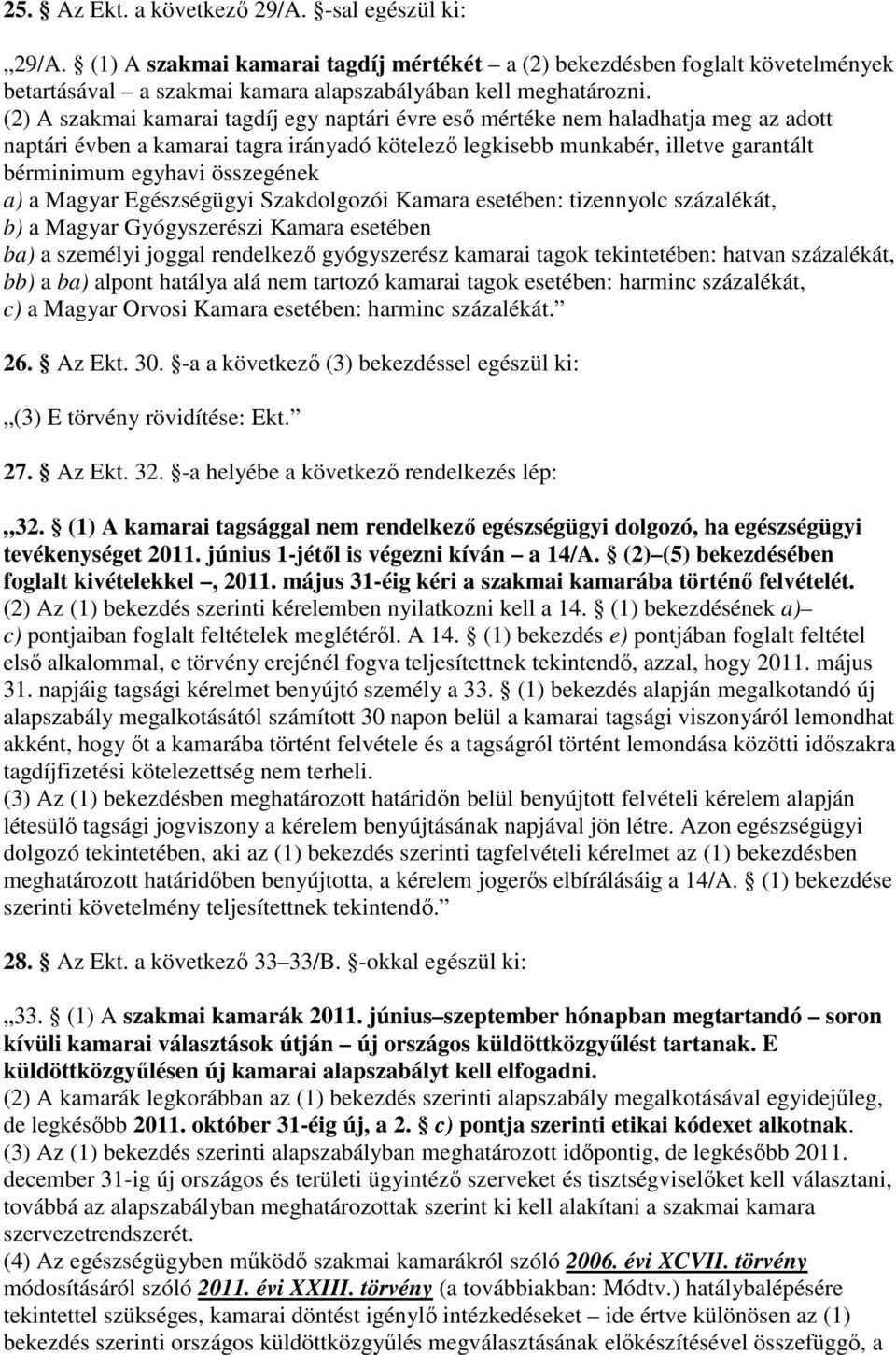 összegének a) a Magyar Egészségügyi Szakdolgozói Kamara esetében: tizennyolc százalékát, b) a Magyar Gyógyszerészi Kamara esetében ba) a személyi joggal rendelkezı gyógyszerész kamarai tagok