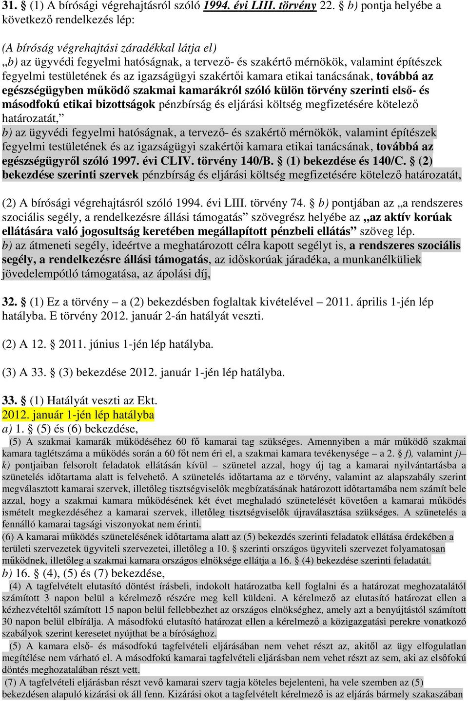 testületének és az igazságügyi szakértıi kamara etikai tanácsának, továbbá az egészségügyben mőködı szakmai kamarákról szóló külön törvény szerinti elsı- és másodfokú etikai bizottságok pénzbírság és