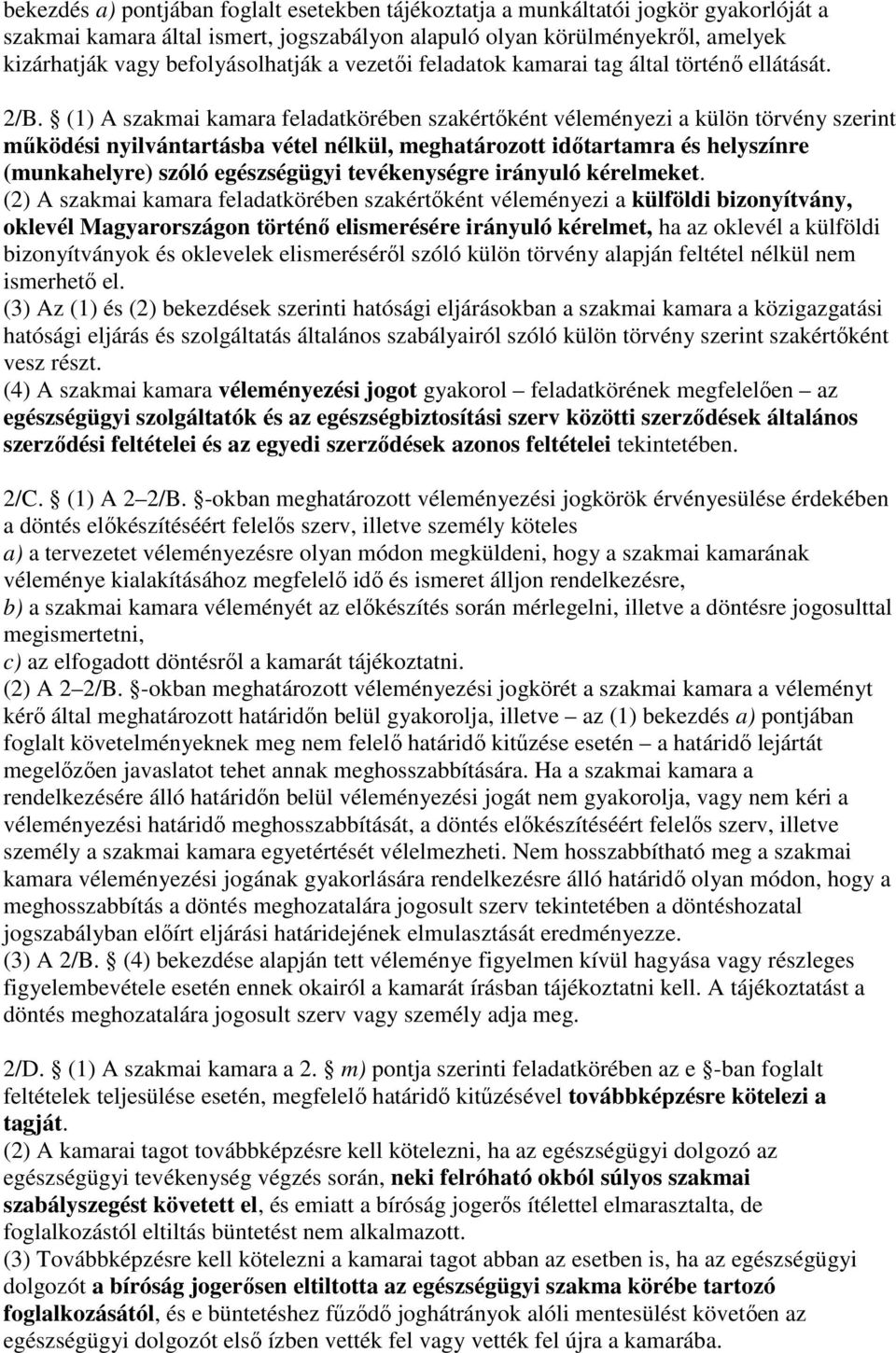 (1) A szakmai kamara feladatkörében szakértıként véleményezi a külön törvény szerint mőködési nyilvántartásba vétel nélkül, meghatározott idıtartamra és helyszínre (munkahelyre) szóló egészségügyi