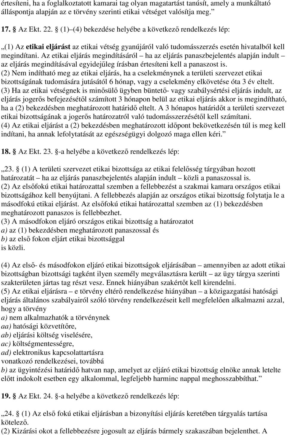 Az etikai eljárás megindításáról ha az eljárás panaszbejelentés alapján indult az eljárás megindításával egyidejőleg írásban értesíteni kell a panaszost is.