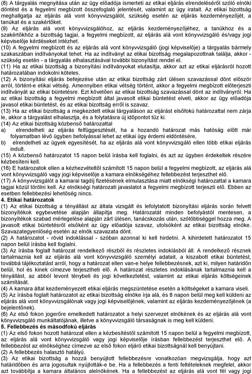 (9) Az eljárás alá vont könyvvizsgálóhoz, az eljárás kezdeményezőjéhez, a tanúkhoz és a szakértőkhöz a bizottság tagjai, a fegyelmi megbízott, az eljárás alá vont könyvvizsgáló és/vagy jogi