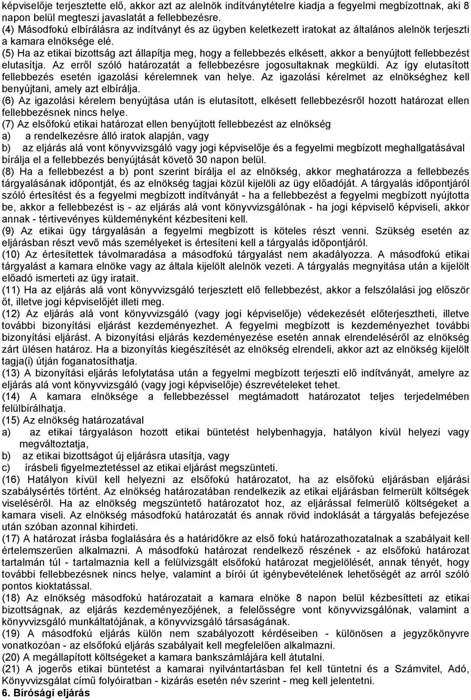 (5) Ha az etikai bizottság azt állapítja meg, hogy a fellebbezés elkésett, akkor a benyújtott fellebbezést elutasítja. Az erről szóló határozatát a fellebbezésre jogosultaknak megküldi.