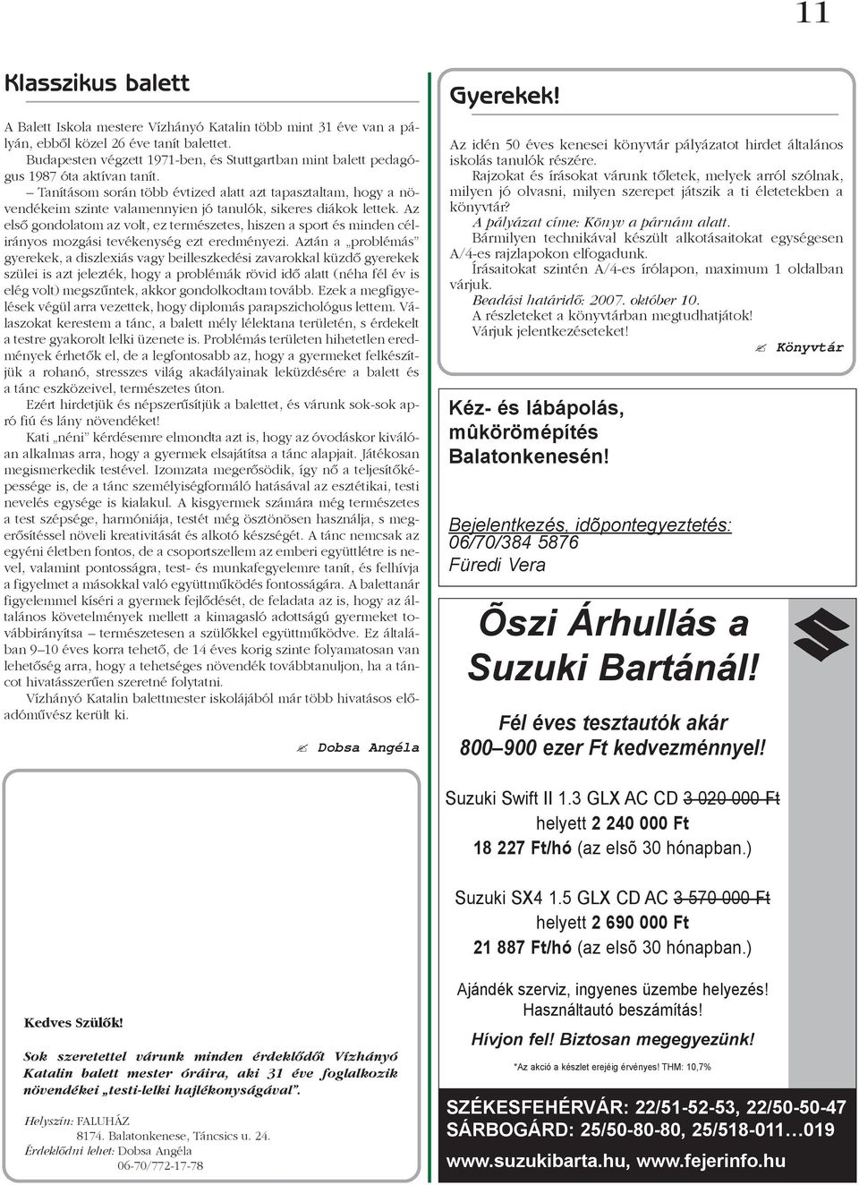 Tanításom során több évtized alatt azt tapasztaltam, hogy a növendékeim szinte valamennyien jó tanulók, sikeres diákok lettek.