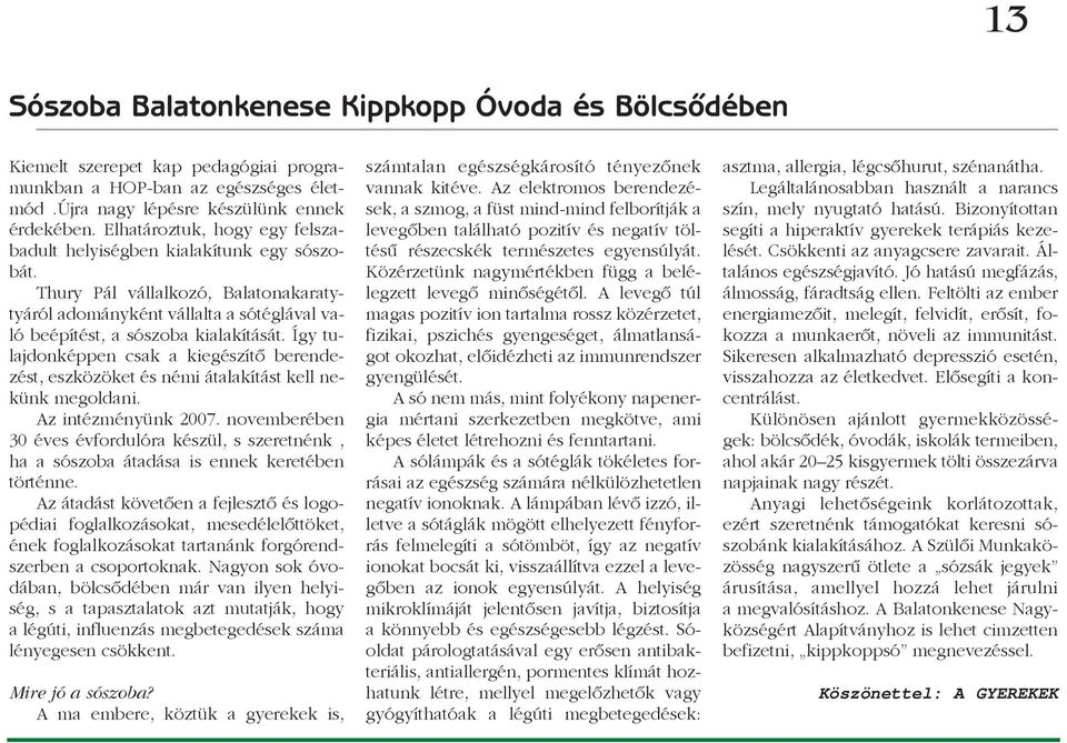 Így tulajdonképpen csak a kiegészítõ berendezést, eszközöket és némi átalakítást kell nekünk megoldani. Az intézményünk 2007.