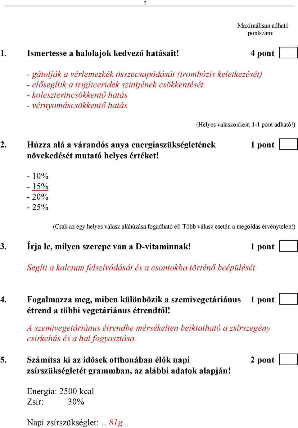 Húzza alá a várandós anya energiaszükségletének 1 pont növekedését mutató helyes értéket! - 10% - 15% - 20% - 25% (Csak az egy helyes válasz aláhúzása fogadható el!