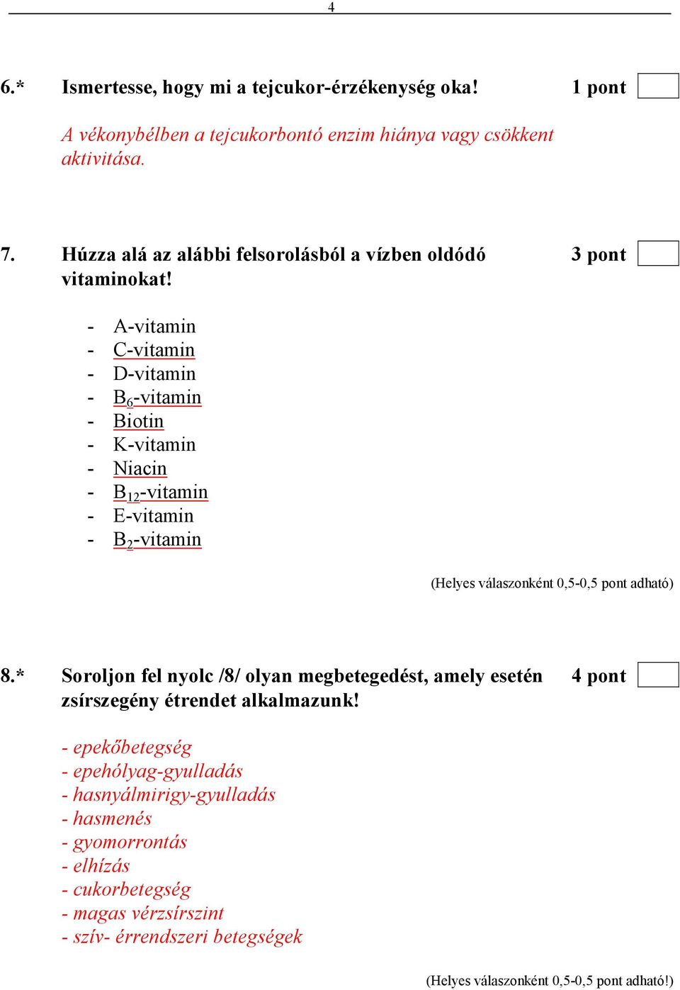 - A-vitamin - C-vitamin - D-vitamin - B 6 -vitamin - Biotin - K-vitamin - Niacin - B 12 -vitamin - E-vitamin - B 2 -vitamin (Helyes válaszonként 0,5-0,5 pont