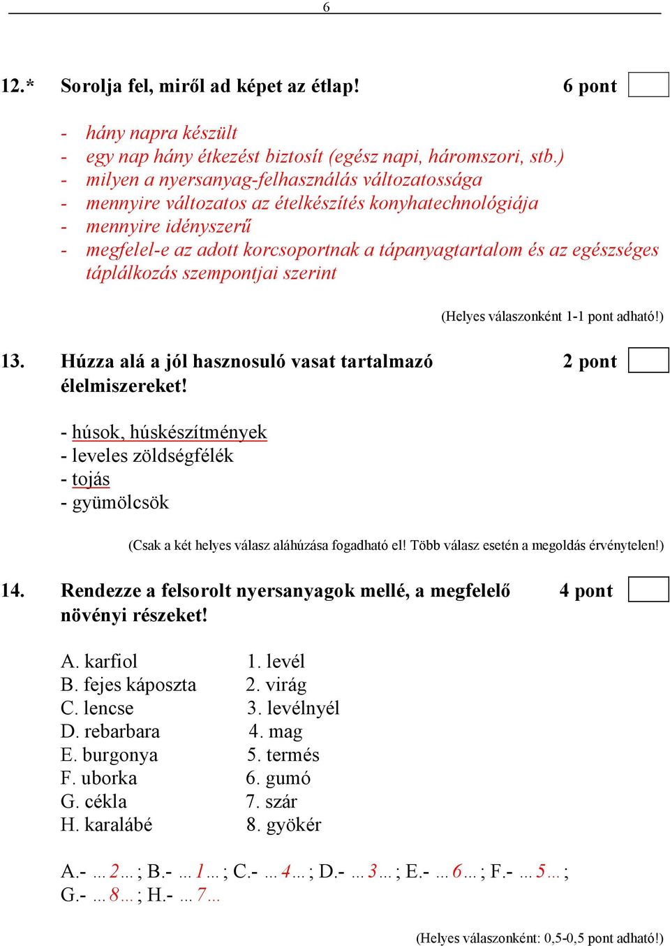 egészséges táplálkozás szempontjai szerint 13. Húzza alá a jól hasznosuló vasat tartalmazó 2 pont élelmiszereket!