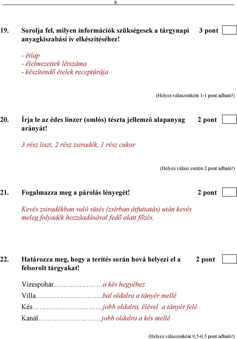 Fogalmazza meg a párolás lényegét! 2 pont Kevés zsiradékban való sütés (zsírban átfuttatás) után kevés meleg folyadék hozzáadásával fedı alatt fızés. 22.