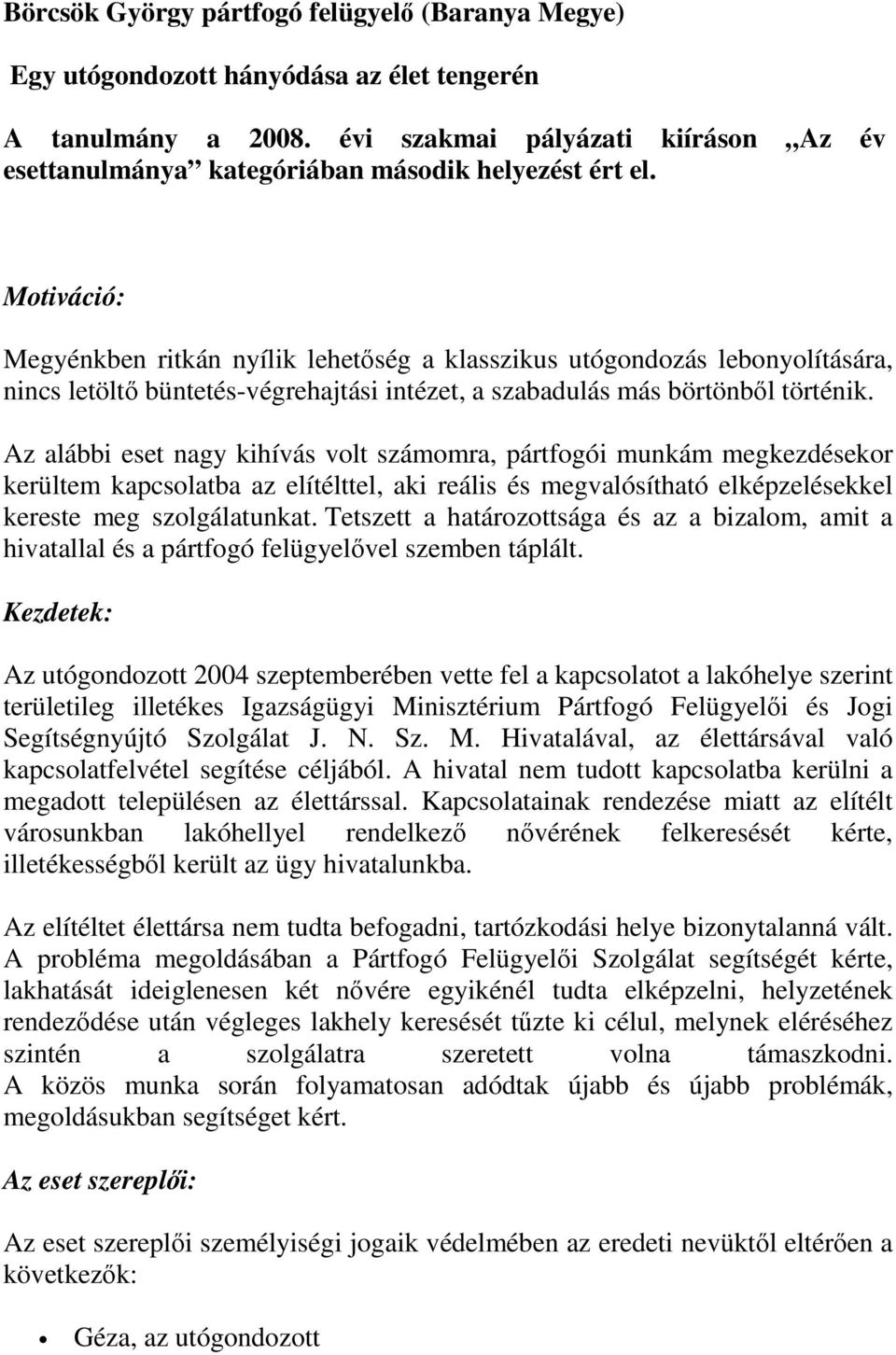 Motiváció: Megyénkben ritkán nyílik lehetőség a klasszikus utógondozás lebonyolítására, nincs letöltő büntetés-végrehajtási intézet, a szabadulás más börtönből történik.