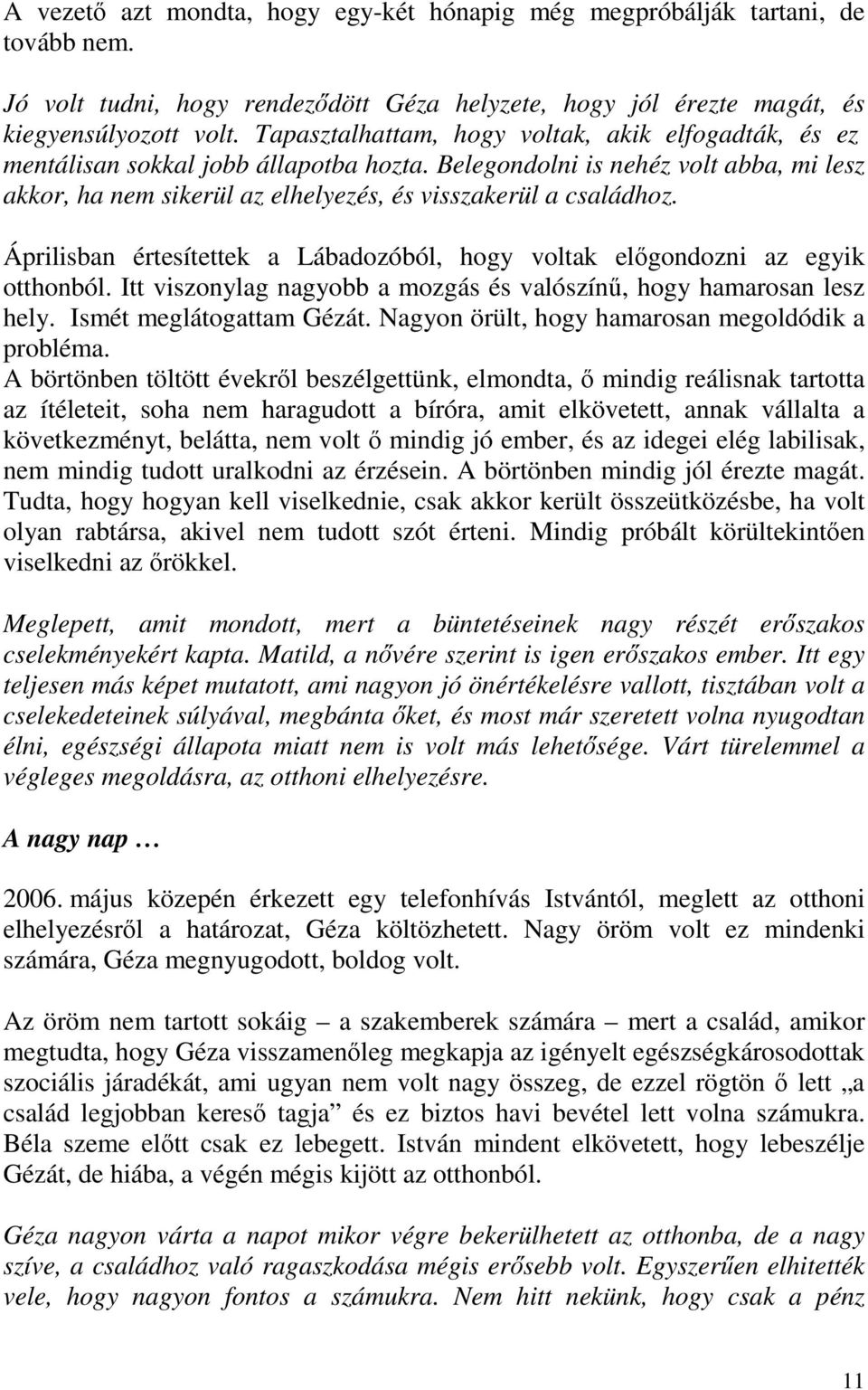 Áprilisban értesítettek a Lábadozóból, hogy voltak előgondozni az egyik otthonból. Itt viszonylag nagyobb a mozgás és valószínű, hogy hamarosan lesz hely. Ismét meglátogattam Gézát.