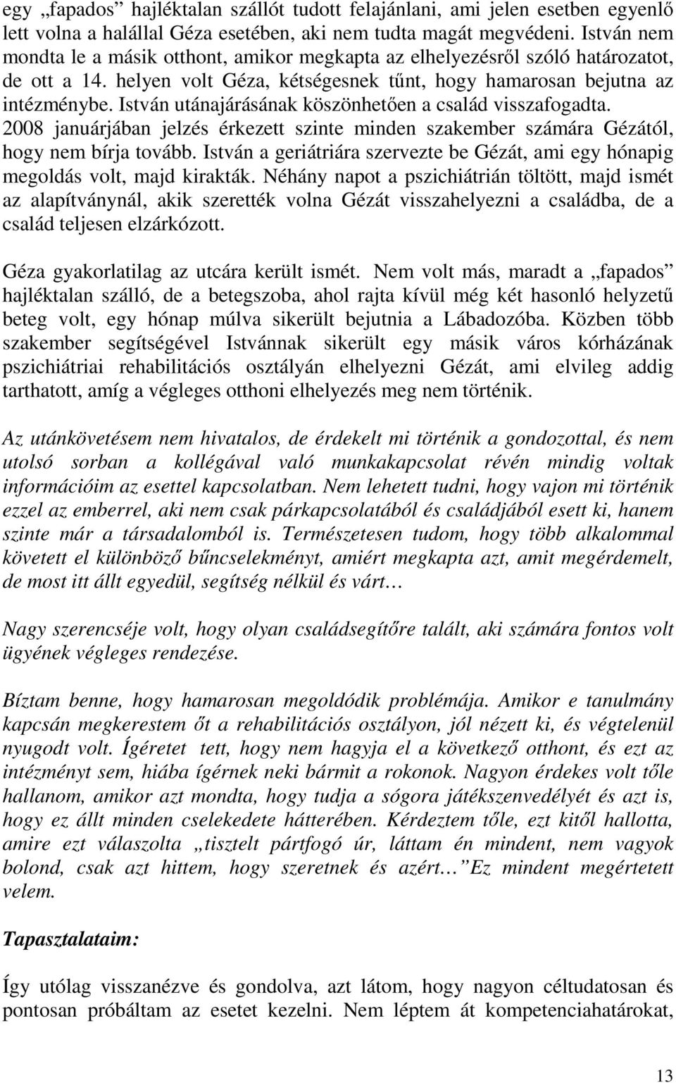 István utánajárásának köszönhetően a család visszafogadta. 2008 januárjában jelzés érkezett szinte minden szakember számára Gézától, hogy nem bírja tovább.