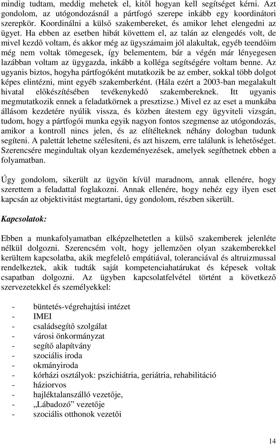 Ha ebben az esetben hibát követtem el, az talán az elengedés volt, de mivel kezdő voltam, és akkor még az ügyszámaim jól alakultak, egyéb teendőim még nem voltak tömegesek, így belementem, bár a