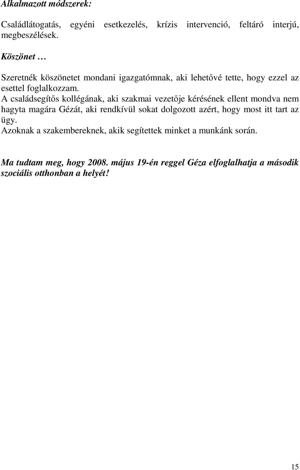 A családsegítős kollégának, aki szakmai vezetője kérésének ellent mondva nem hagyta magára Gézát, aki rendkívül sokat dolgozott azért,