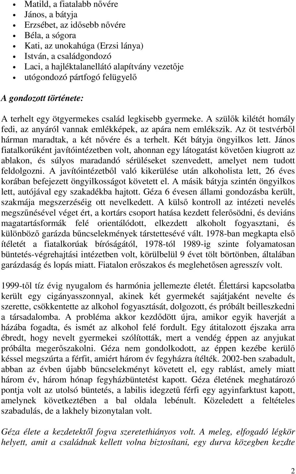 Az öt testvérből hárman maradtak, a két nővére és a terhelt. Két bátyja öngyilkos lett.