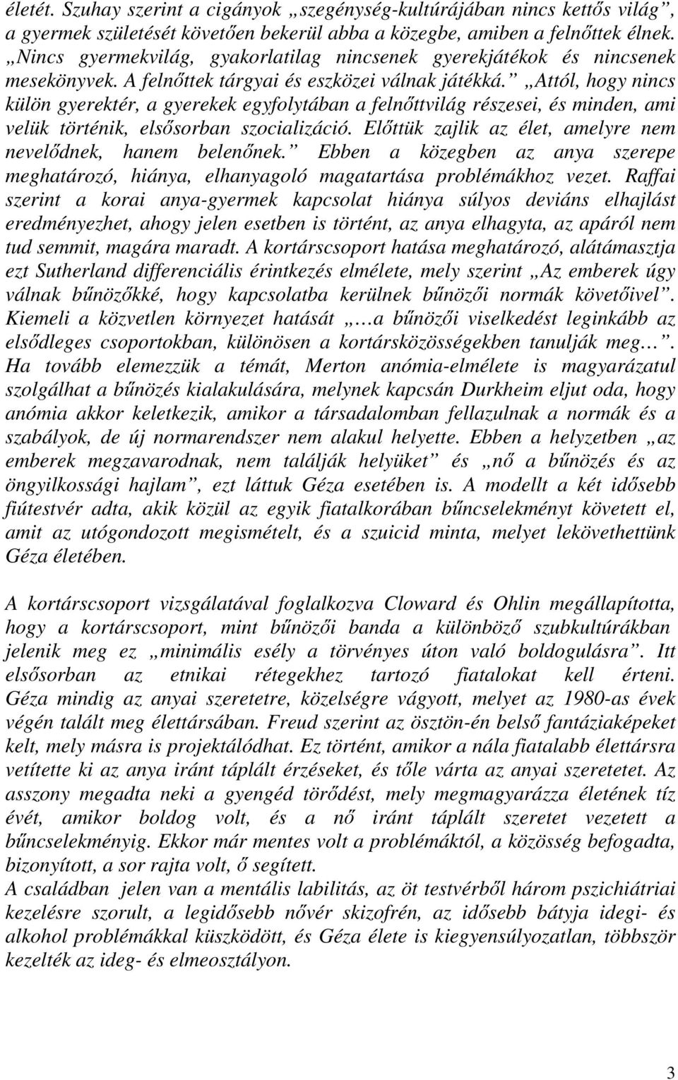 Attól, hogy nincs külön gyerektér, a gyerekek egyfolytában a felnőttvilág részesei, és minden, ami velük történik, elsősorban szocializáció.