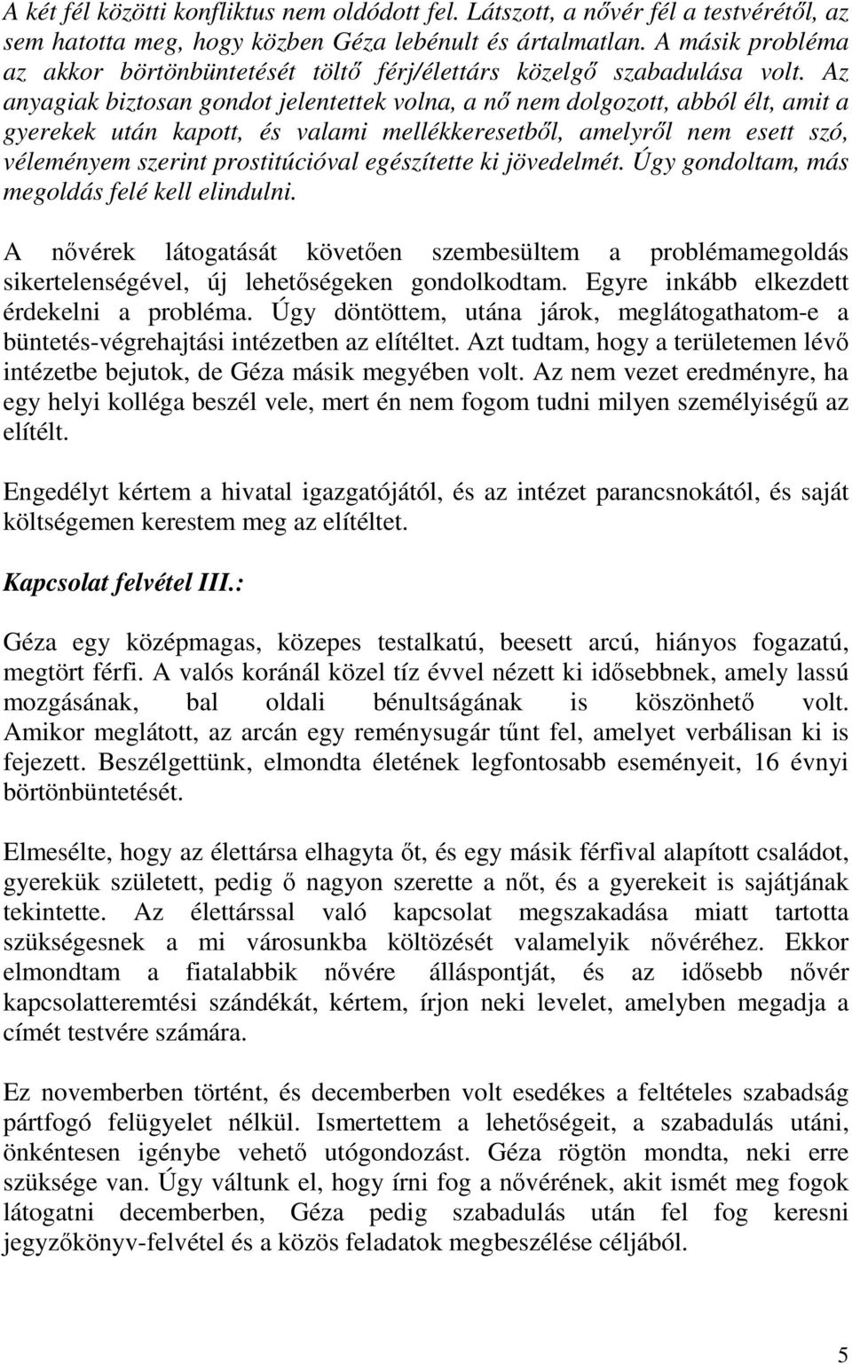 Az anyagiak biztosan gondot jelentettek volna, a nő nem dolgozott, abból élt, amit a gyerekek után kapott, és valami mellékkeresetből, amelyről nem esett szó, véleményem szerint prostitúcióval