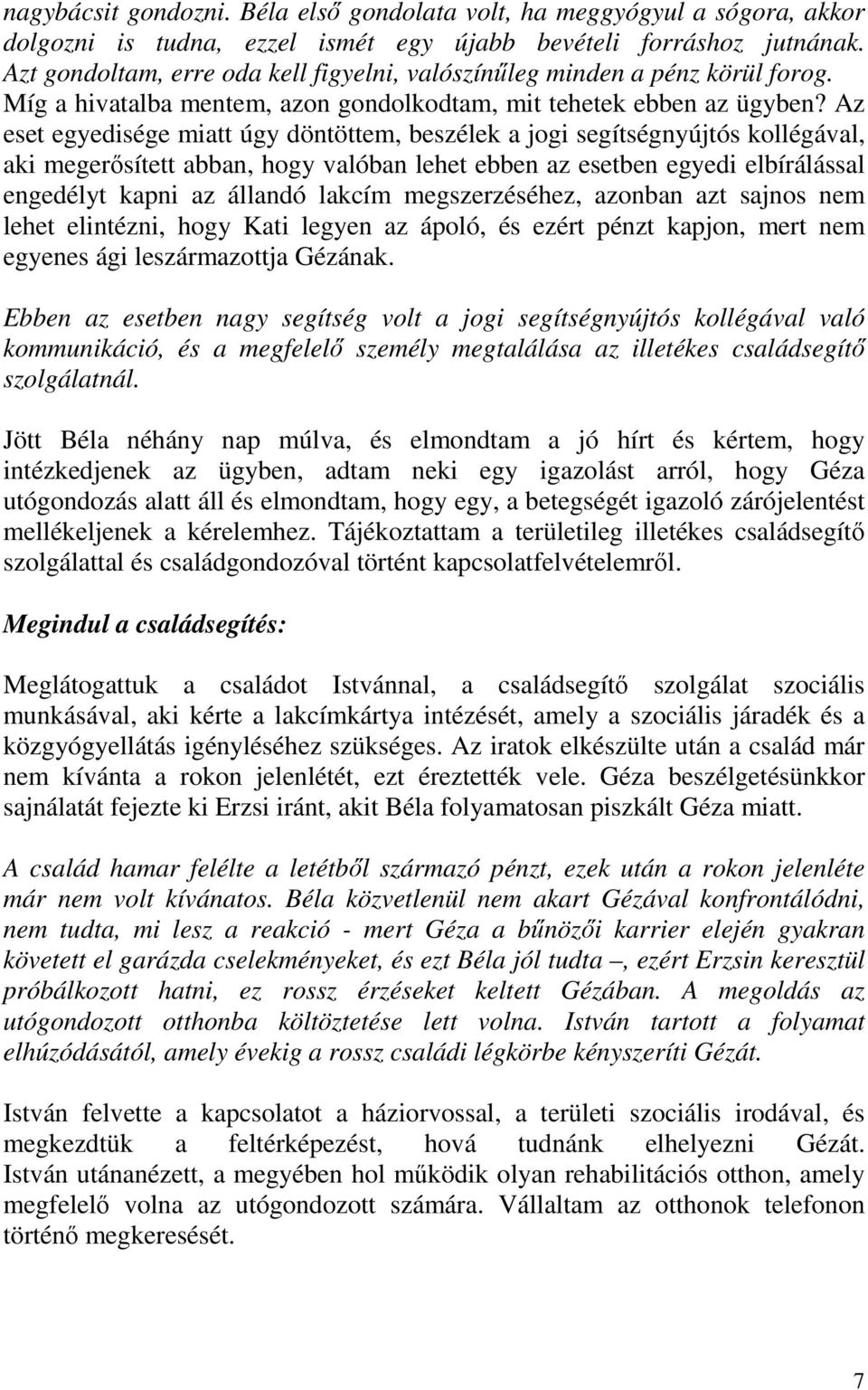 Az eset egyedisége miatt úgy döntöttem, beszélek a jogi segítségnyújtós kollégával, aki megerősített abban, hogy valóban lehet ebben az esetben egyedi elbírálással engedélyt kapni az állandó lakcím