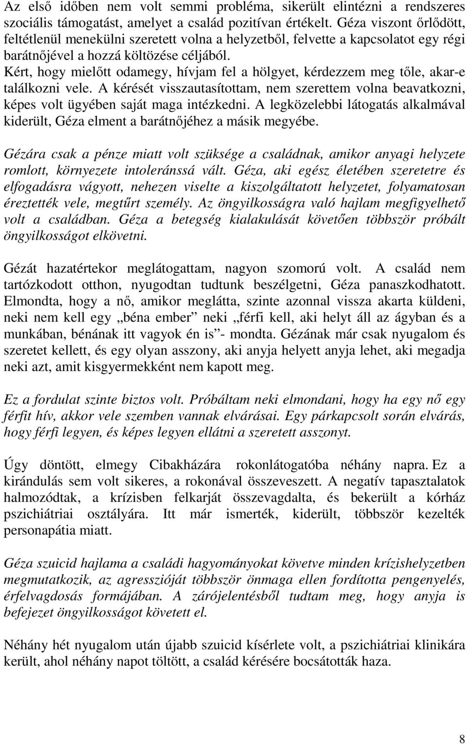 Kért, hogy mielőtt odamegy, hívjam fel a hölgyet, kérdezzem meg tőle, akar-e találkozni vele. A kérését visszautasítottam, nem szerettem volna beavatkozni, képes volt ügyében saját maga intézkedni.