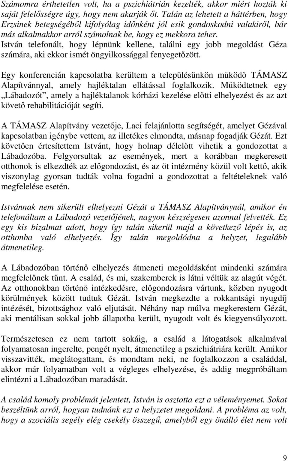 István telefonált, hogy lépnünk kellene, találni egy jobb megoldást Géza számára, aki ekkor ismét öngyilkossággal fenyegetőzött.