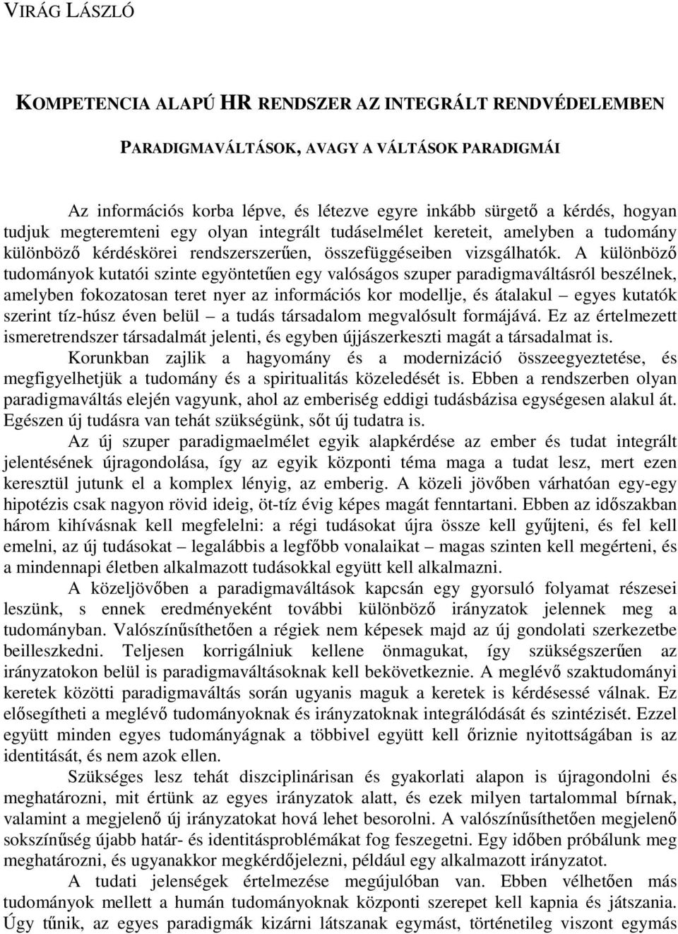 A különbözı tudományok kutatói szinte egyöntetően egy valóságos szuper paradigmaváltásról beszélnek, amelyben fokozatosan teret nyer az információs kor modellje, és átalakul egyes kutatók szerint