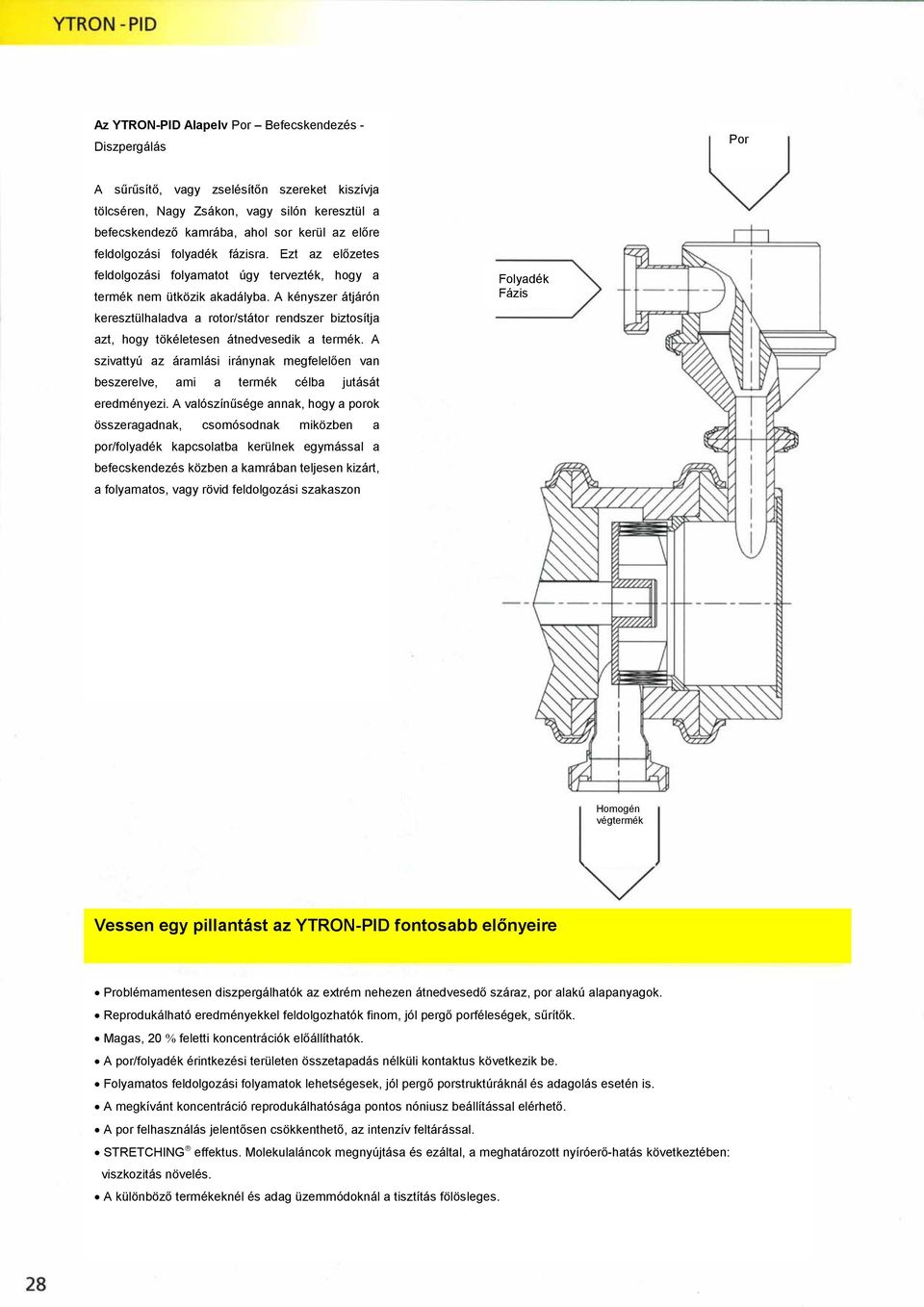 A kényszer átjárón keresztülhaladva a rotor/státor rendszer biztosítja azt, hogy tökéletesen átnedvesedik a termék.