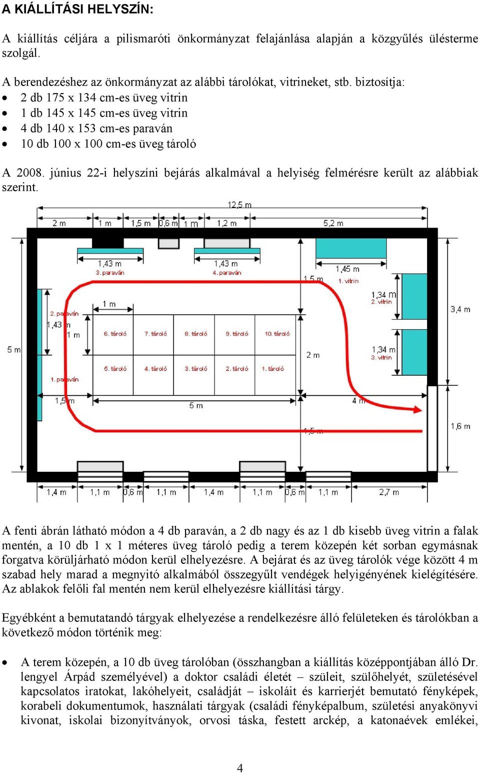 június 22-i helyszíni bejárás alkalmával a helyiség felmérésre került az alábbiak szerint.