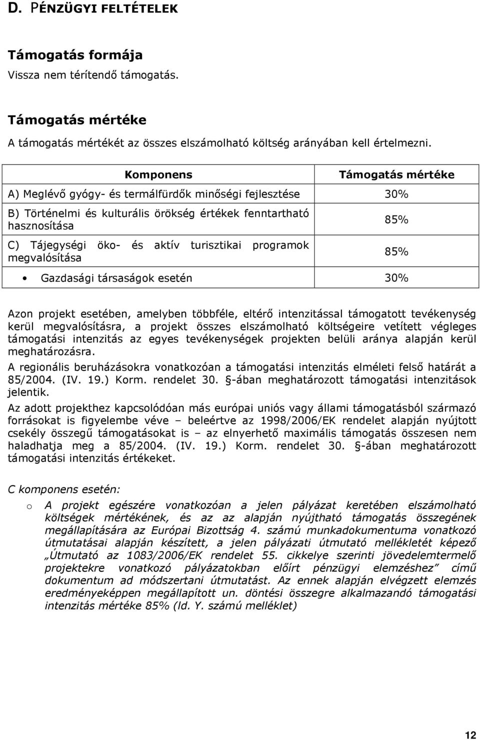 megvalósítása 85% 85% Gazdasági társaságk esetén 30% Azn prjekt esetében, amelyben többféle, eltérı intenzitással támgattt tevékenység kerül megvalósításra, a prjekt összes elszámlható költségeire