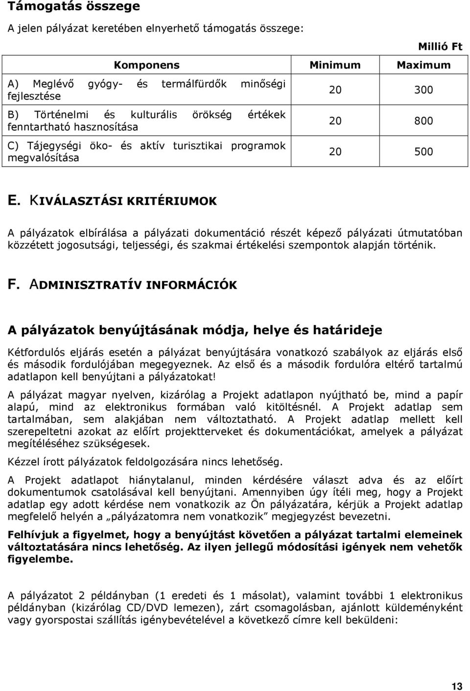 KIVÁLASZTÁSI KRITÉRIUMOK A pályázatk elbírálása a pályázati dkumentáció részét képezı pályázati útmutatóban közzétett jgsutsági, teljességi, és szakmai értékelési szempntk alapján történik. F.