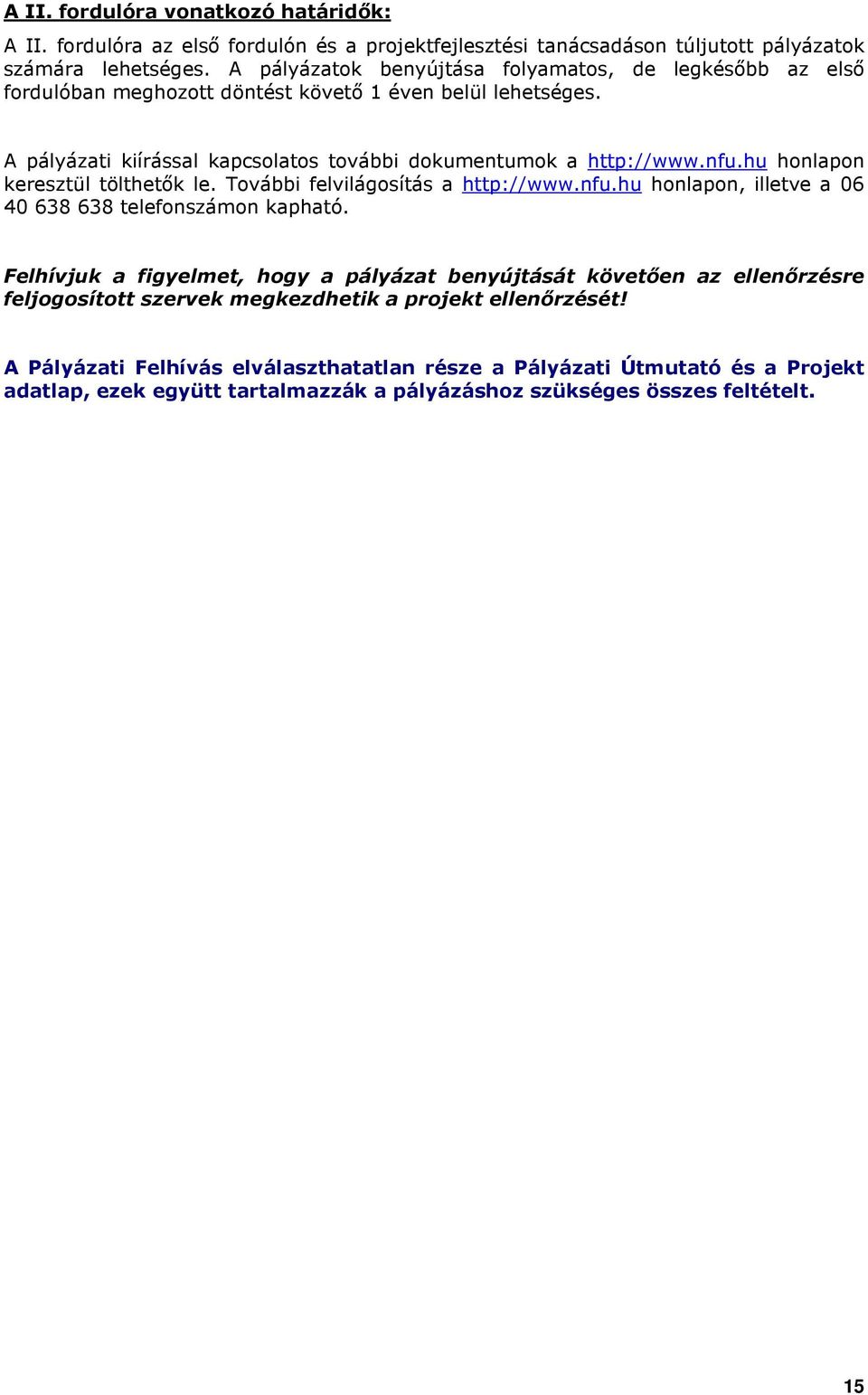 hu hnlapn keresztül tölthetık le. Tvábbi felvilágsítás a http://www.nfu.hu hnlapn, illetve a 06 40 638 638 telefnszámn kapható.