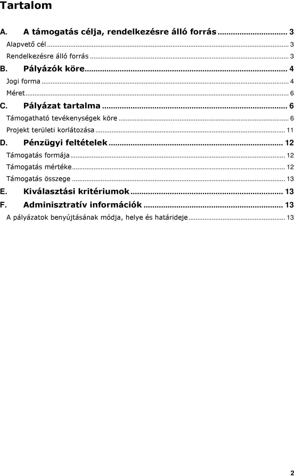 .. 6 Prjekt területi krlátzása... 11 D. Pénzügyi feltételek... 12 Támgatás frmája... 12 Támgatás mértéke.
